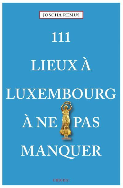 111 Lieux à Luxembourg à ne pas manquer