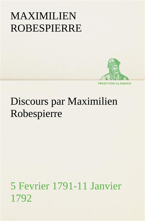 Discours par Maximilien Robespierre — 5 Fevrier 1791-11 Janvier 1792