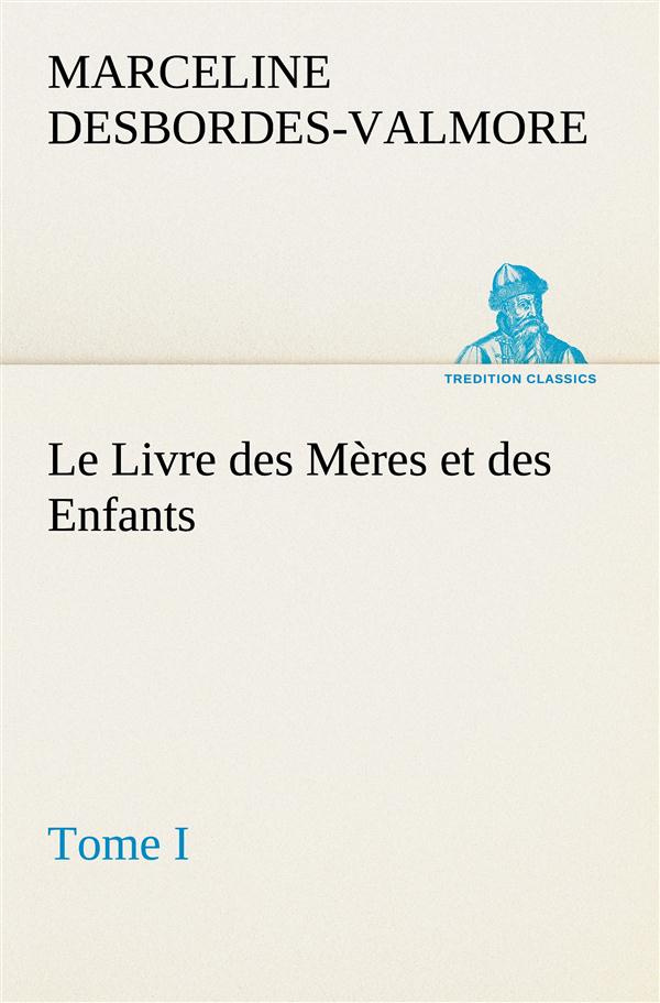 Le Livre des Mères et des Enfants, Tome I. Le livre des meres et des enfants tome i