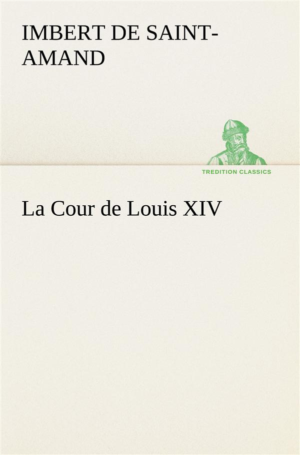 La Cour de Louis XIV. La cour de louis xiv