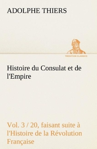 Histoire du Consulat et de l'Empire, (Vol. 3 / 20) faisant suite à l'Histoire de la Révolution Franç