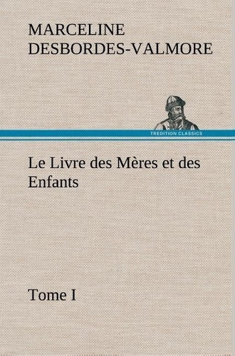 Le Livre des Mères et des Enfants, Tome I. Le livre des meres et des enfants tome i