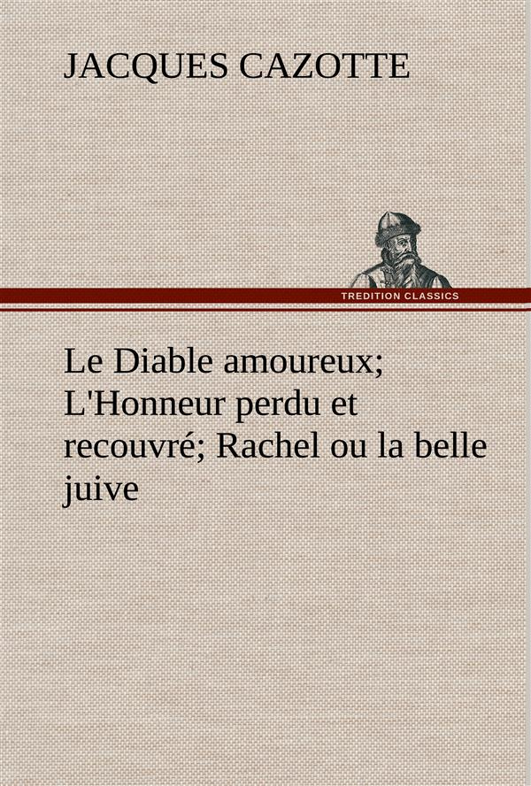 Le Diable amoureux; L'Honneur perdu et recouvré; Rachel ou la belle juive. Le diable amoureux l honn