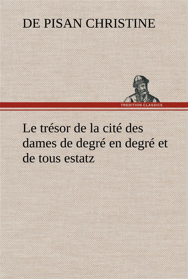 Le trésor de la cité des dames de degré en degré et de tous estatz. Le tresor de la cite des dames d