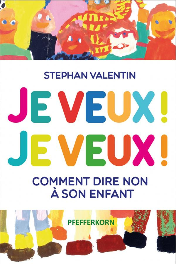 Je veux ! Je veux ! Comment dire non à son enfant