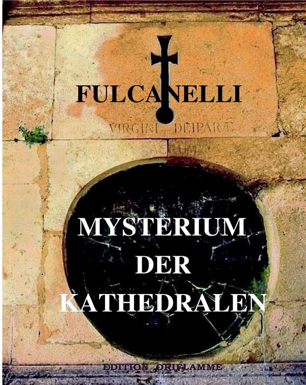 MYSTERIUM DER KATHEDRALEN - UND DIE ESOTERISCHE DEUTUNG DER HEMETISCHEN SYMBOLE DES GROSSEN WERKS -