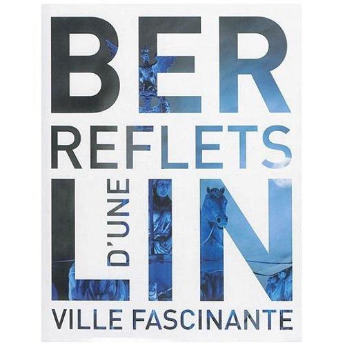 Le livre de Berlin. Reflets d'une ville fascinante