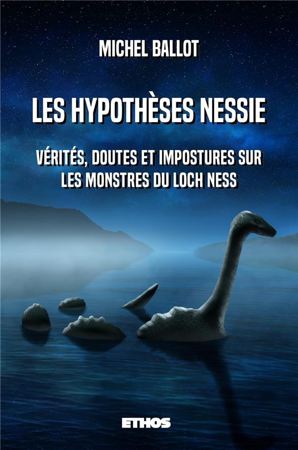 Les hypothèses Nessie. Vérités, doutes et impostures sur les monstres du loch Ness