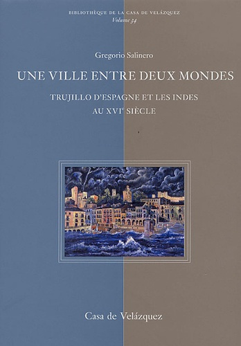 Une ville entre deux mondes. Trujillo d'Espagne et les Indes au 16e siècle