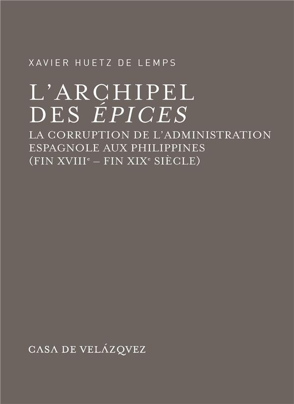L'archipel des Epices. La corruption de l'administration espagnole aux Philippines (fin XVIIIe - fin