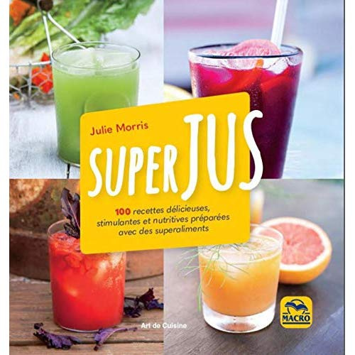 Superjus. 100 recettes délicieuses, stimulantes et nutritives préparées avec des superaliments