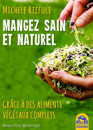 Manger sain et naturel grâce à des aliments végétaux compltes. Manuel de conscience alimentaire pour