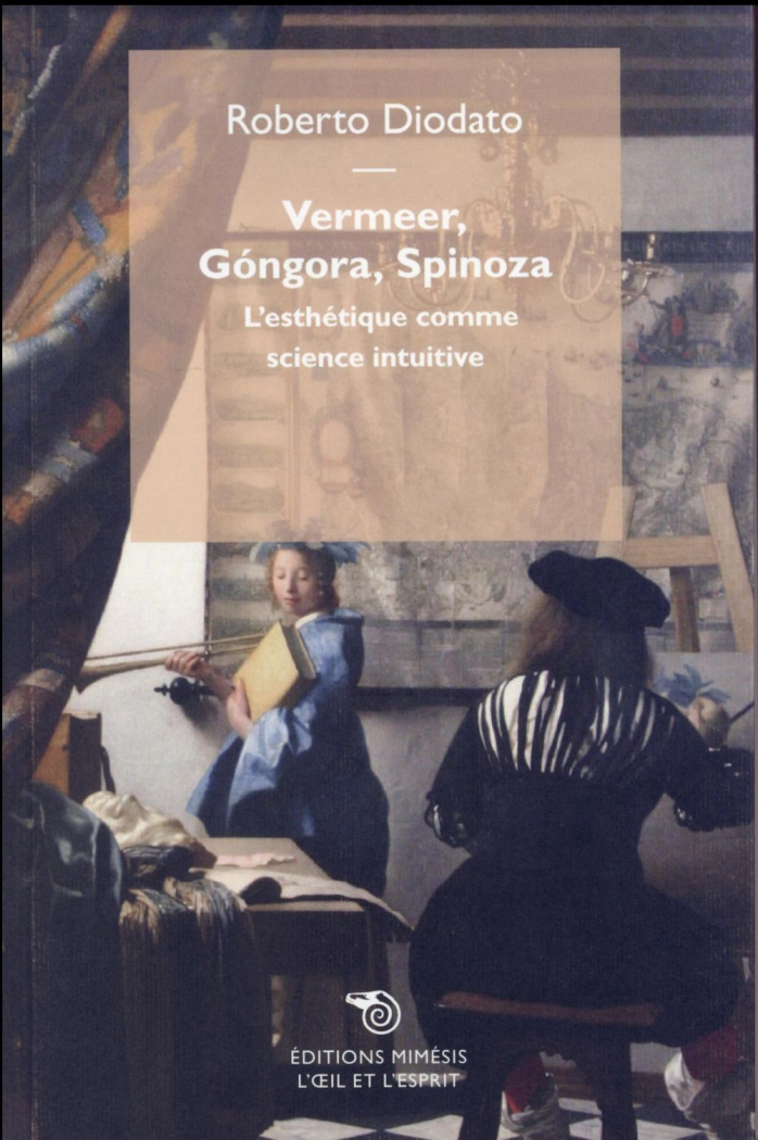 Vermeer, Gongora, Spinoza. L'esthétique comme science intuitive