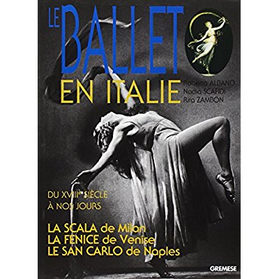 LE BALLET EN ITALIE. La Scala, La Fenice, Le San Carlo, du XVIIIème siècle à nos jours