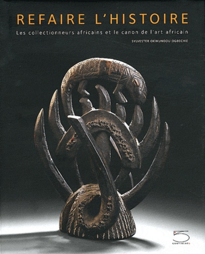Refaire l'histoire. Les collectionneurs africains et le canon de l'art africain