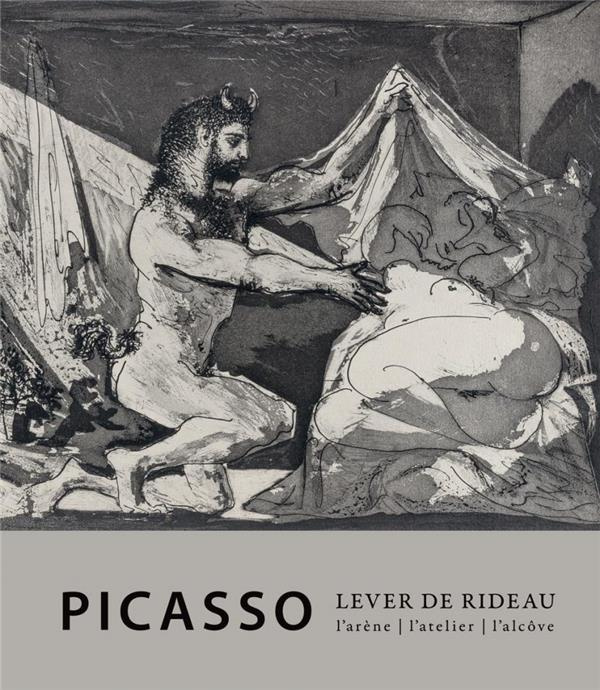 Picasso, Lever de rideau. L'atelier, l'arène, l'alcove