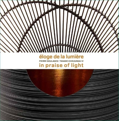 Eloge de la lumière. Pierre Soulages - Tanabe Chikuunsai IV, Edition bilingue français-anglais