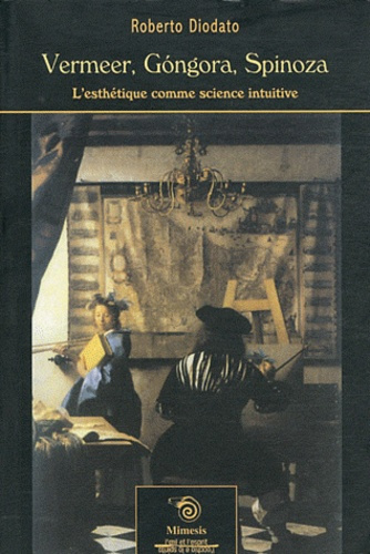 Vermeer, Gongora, Spinoza. L'esthétique comme science intuitive