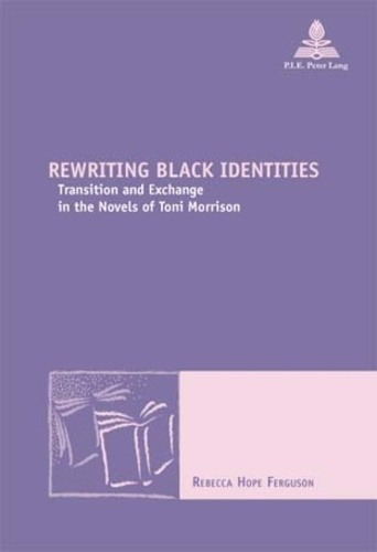 Rewriting Black Identities. Transition and Exchange in the Novels of Toni Morrison