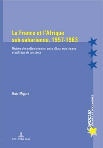 La France et l'Afrique sub-saharienne, 1957-1963. Histoire d'une décolonisation entre idéaux eurafri