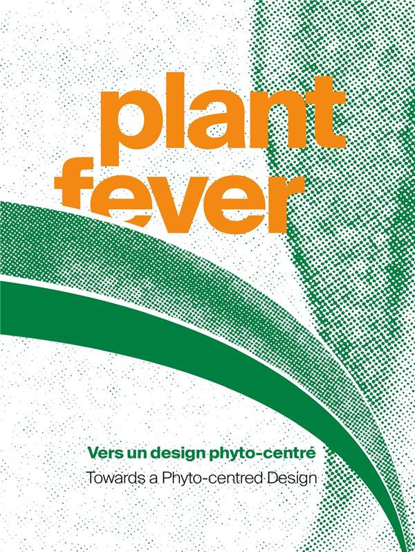 Plant Fever. Vers un design Phyto-centré, Edition bilingue français-anglais
