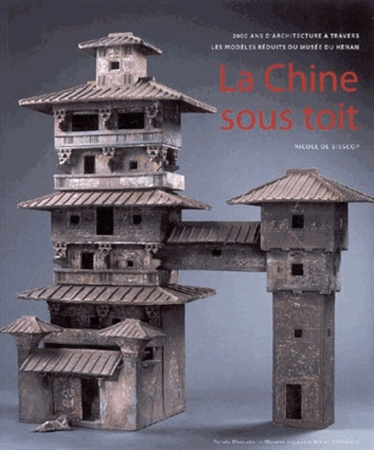 La Chine sous toit. 2000 ans d'architecture à travers les modèles réduits du Musée du Henan