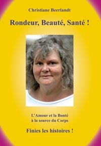 Rondeur, beauté, santé ! L'amour et la bonté à la source du corps, finies les histoires !