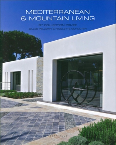 Mediterranean & Mountain Living. By Collection Privée (Gilles Pellerin & Nicolette Schouten)