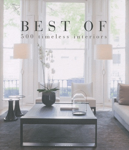 BEST OF ... 500 INTERIEURS INTEMPORELS. 500 TIMELESS INTERIORS. OUVRAGE MULTILINGUE