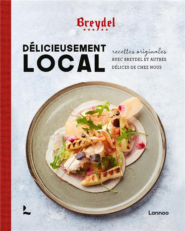 Délicieusement local. Recettes originales avec Breydel et autres délices de chez nous