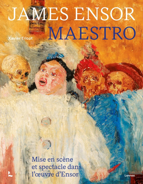 James Ensor, maestro. Mise en scène et spectacle dans l'œuvre d'Ensor