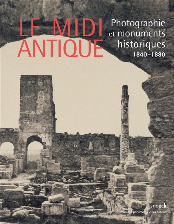 Le Midi antique. Photographie et monuments historiques (1840-1880)