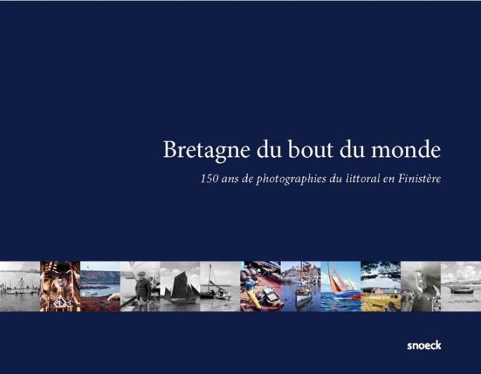 Bretagne du bout du monde. 150 ans de photographies du littoral en Finistère