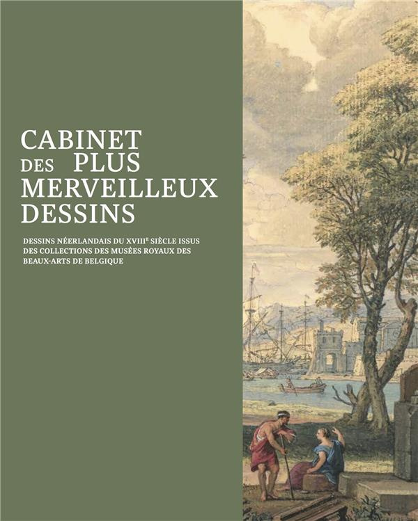 Cabinet des plus merveilleux dessins. Dessins néerlandais du XVIIIe siècle issus des collections des