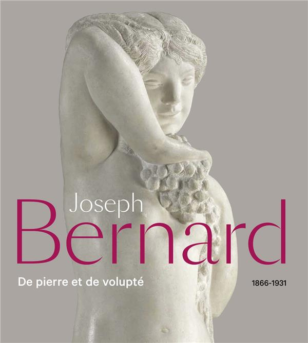 Joseph Bernard 1866-1931. De pierre et de volupté
