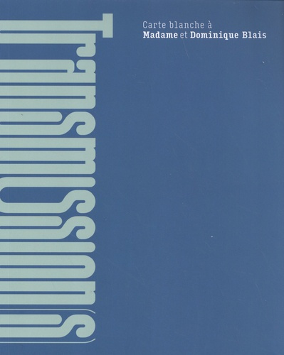 Transmission(s). Carte blanche à Madame et Dominique Blais