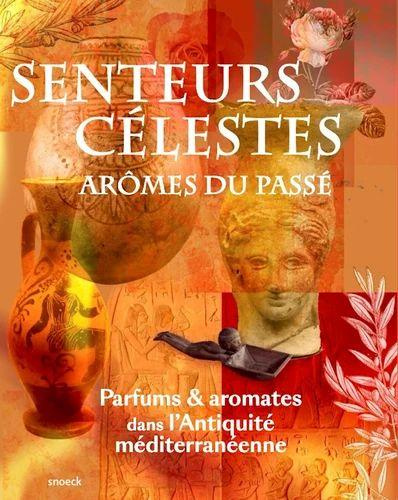 Senteurs célestes, arômes du passé. Parfums et aromates dans l'Antiquité méditerranéenne