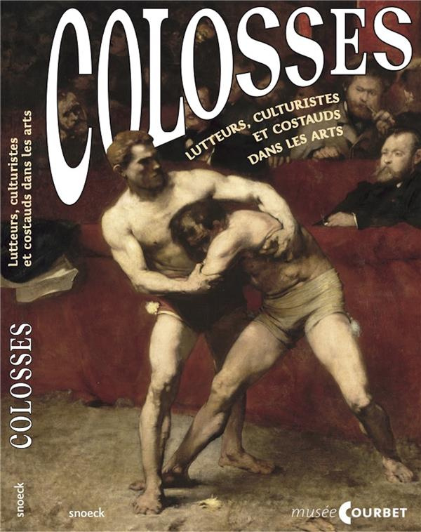 Colosses. Lutteurs, culturistes et costauds dans les arts