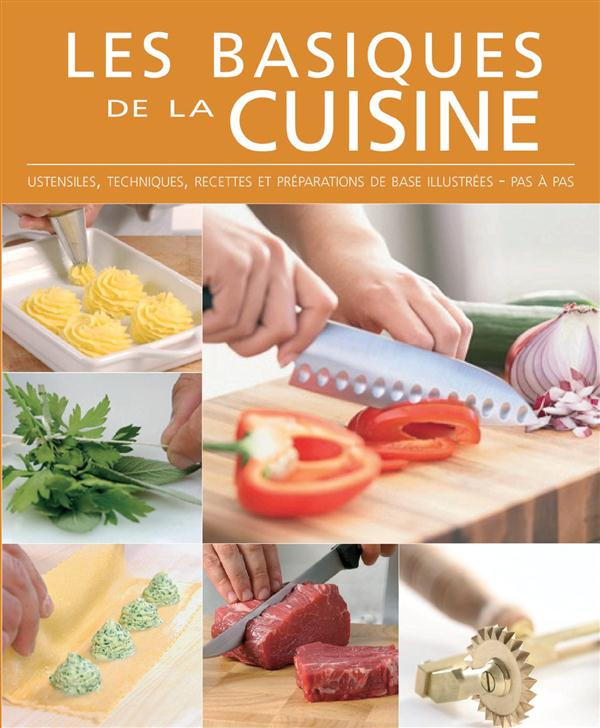 Les basiques de la cuisine. Ustensiles, techniques, recettes et préparations de base illustrées, pas