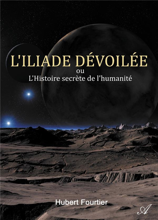 L'Iliade dévoilée. ou L'Histoire secrète de l'humanité