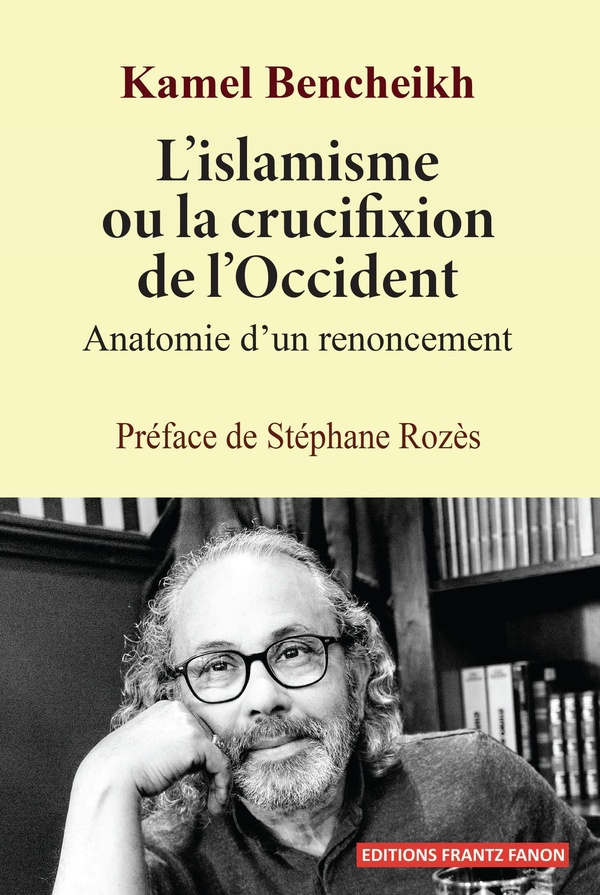 L'islamisme ou la crucifixion de l'Occident. Anatomie d'un renoncement