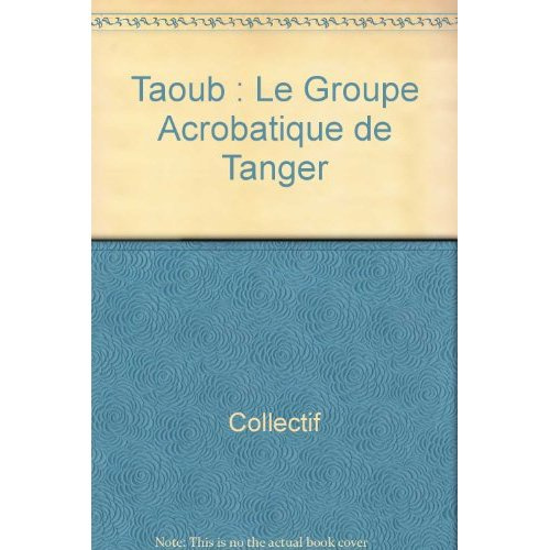 Taoub - Le Groupe Acrobatique De Tanger