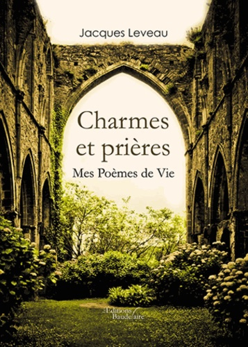 Charmes et prières. Mes poèmes de vie