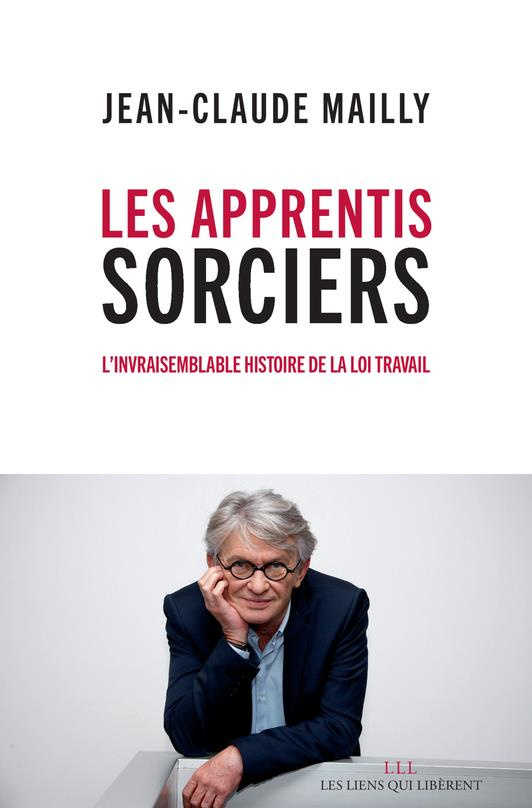 Les apprentis sorciers. L'invraisemblable histoire de la loi travail