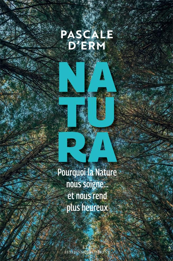 Natura. Pourquoi la nature nous soigne et nous rend plus heureux