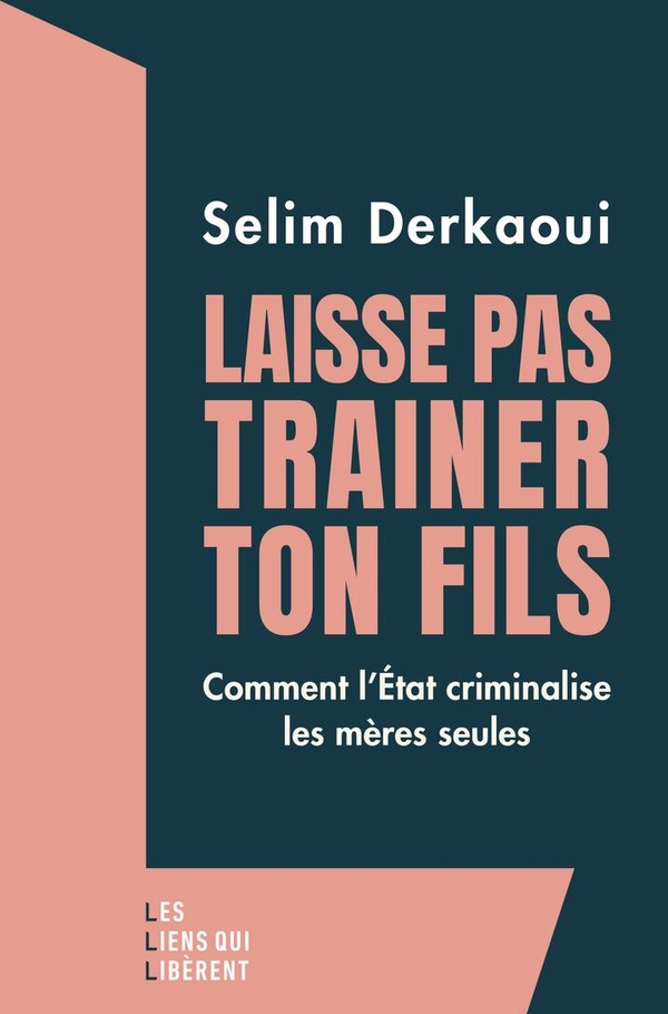 Laisse pas trainer ton fils. Comment l'Etat criminalise les mères seules