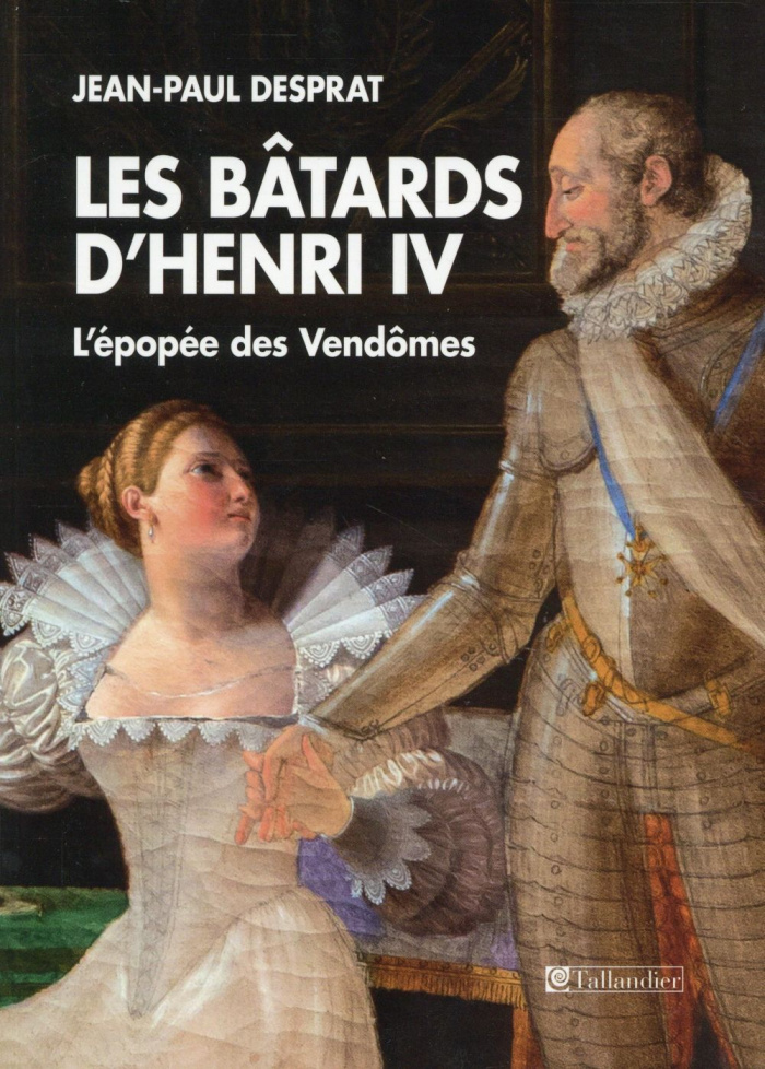 Les bâtards d'Henri IV. L'épopée des Vendômes 1594-1727