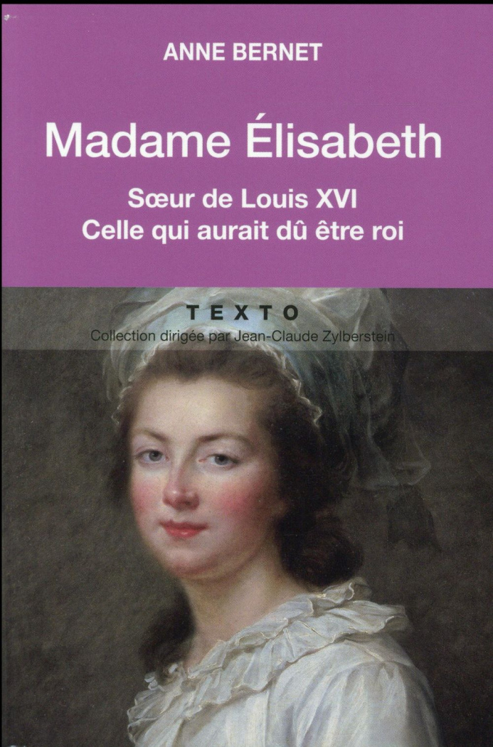 Madame Elisabeth. Soeur de Louis XVI, celle qui aurait dû être roi
