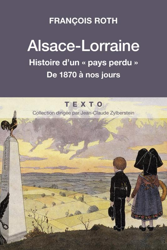 Alsace-Lorraine. Histoire d'un "pays perdu" de 1870 à nos jours