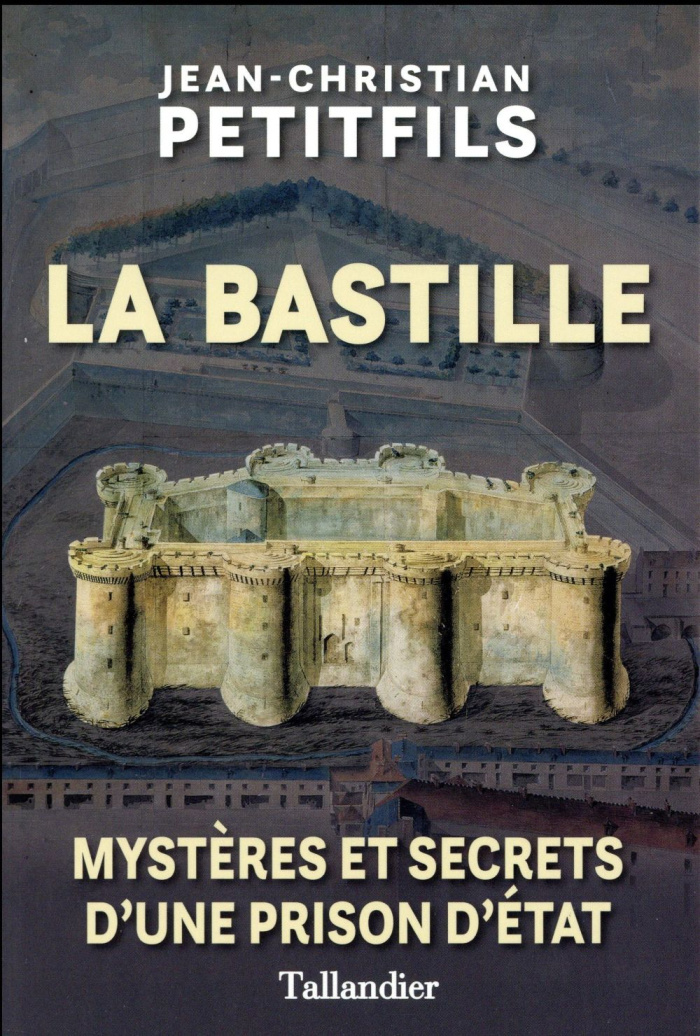 La Bastille. Mystères et secrets d'une prison d'Etat
